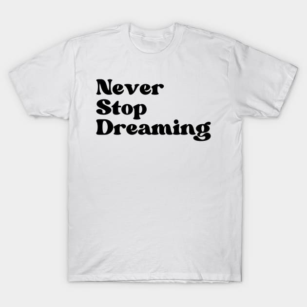 Never Stop Dreaming. Retro Typography Motivational and Inspirational Quote T-Shirt by That Cheeky Tee